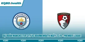Dự Đoán Manchester City Vs Bournemouth Lúc 20H00 Ngày 23/8 - Premier League 11 Dự đoán Manchester City vs Bournemouth