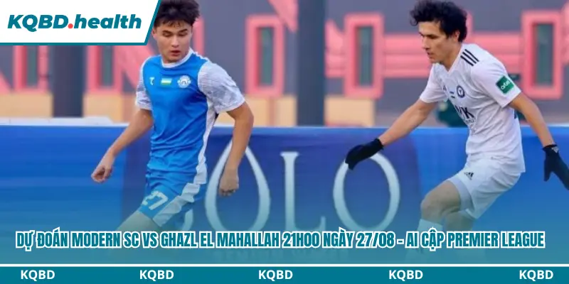 Dự Đoán Modern SC Vs Ghazl El Mahallah 21H00 Ngày 27/08 - Ai Cập Premier League 3 Dự đoán Modern SC vs Ghazl El Mahallah