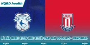 Dự Đoán Cardiff City Vs Stoke City lúc 01h45 ngày 09/09/2026 - Championship 12 Dự đoán Cardiff City vs Stoke City