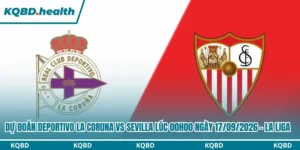 Dự Đoán Deportivo La Coruna vs Sevilla lúc 00h00 Ngày 17/09/2026 – La Liga 16 Dự đoán Deportivo La Coruna vs Sevilla