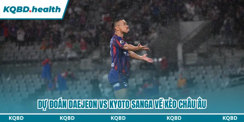 Dự Đoán Daejeon Vs Kyoto Sanga 17h Ngày 15/09/2026 - AFC 3 Nhận định Daejeon vs Kyoto Sanga qua kèo châu Âu
