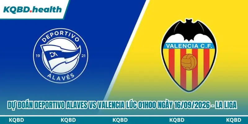 Dự Đoán Deportivo Alaves Vs Valencia Lúc 01h00 Ngày 16/09/2026 - La Liga 1 dự đoán Deportivo Alaves vs Valencia