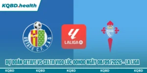 Dự Đoán Getafe Vs Celta Vigo Lúc 00h00 Ngày 08/09/2026 - La Liga 13 Dự đoán Getafe vs Celta Vigo