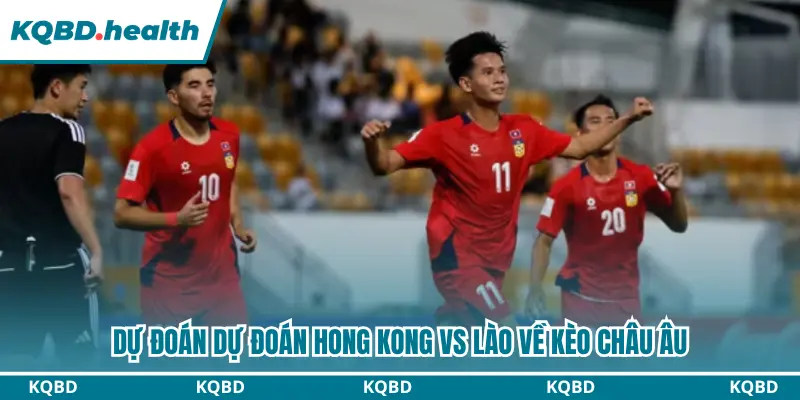 Dự đoán Hong Kong vs Lào qua kèo châu Âu
