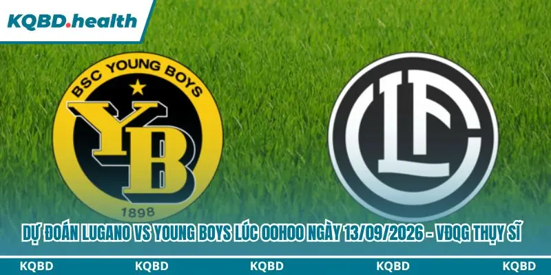 Dự Đoán Lugano Vs Young Boys Lúc 00h00 Ngày 13/09/2026 - VĐQG Thụy Sĩ 4 Dự đoán Lugano vs Young Boys