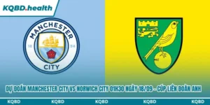 Dự Đoán Manchester City Vs Norwich City Lúc 01h30 Ngày 18/09 - Cúp Liên đoàn Anh 15 Dự đoán Manchester City vs Norwich City