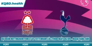 Dự Đoán Nottingham Forest vs Tottenham Lúc 21h00 Ngày 05/09 - Ngoại Hạng Anh 15 Dự đoán Nottingham Forest vs Tottenham