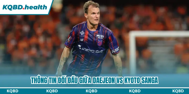 Dự Đoán Daejeon Vs Kyoto Sanga 17h Ngày 15/09/2026 - AFC 2 Dự đoán Daejeon vs Kyoto Sanga từ các lần chạm mặt