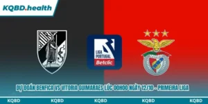 Dự Đoán Benfica Vs Vitoria Guimaraes Lúc 00h00 Ngày 12/10 - Primeira Liga 7 Dự đoán Benfica vs Vitoria Guimaraes