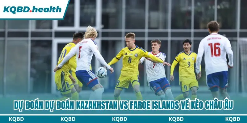 Dự Đoán Kazakhstan Vs Faroe Islands lúc 21h00 ngày 06/10 - UEFA Nations League 3 Dự đoán Kazakhstan vs Faroe Islands qua kèo châu Âu