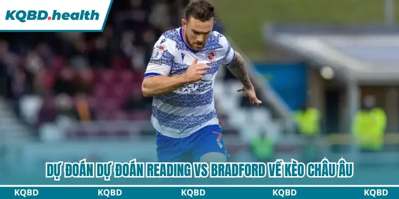 Dự Đoán Reading Vs Bradford lúc 21h00 ngày 03/10 - EFL League One 3 Dự đoán kèo châu Âu giữa Reading vs Bradford