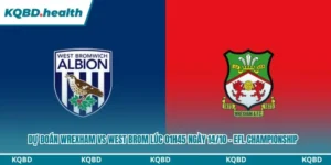Dự Đoán Wrexham Vs West Brom lúc 01h45 ngày 14/10 – EFL Championship 6 Dự đoán Wrexham vs West Brom