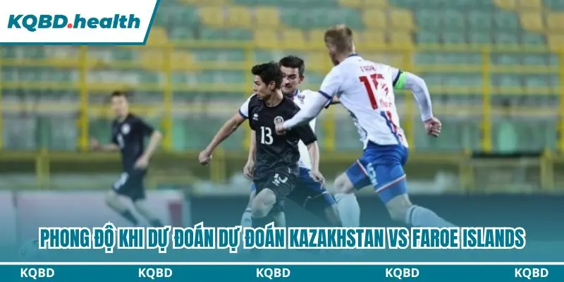 Dự Đoán Kazakhstan Vs Faroe Islands lúc 21h00 ngày 06/10 - UEFA Nations League 1 Đánh giá toàn diện phong độ hai đội trước lượt trận thứ 4
