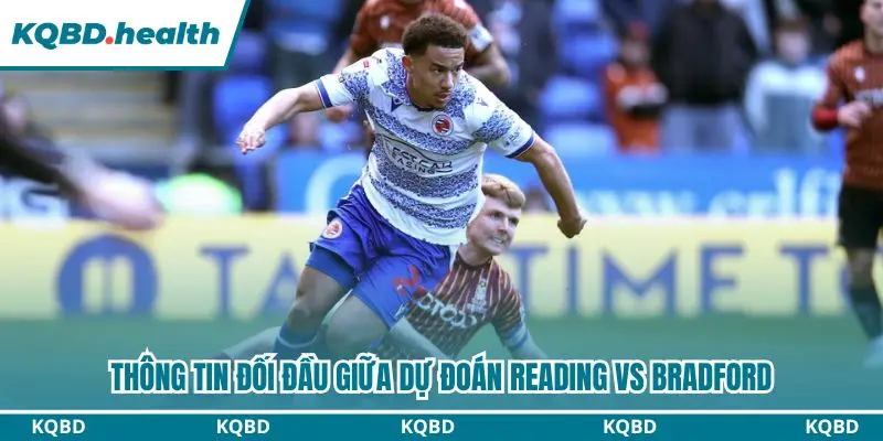 Dự Đoán Reading Vs Bradford lúc 21h00 ngày 03/10 - EFL League One 2 Thống kê chi tiết đối đầu gần đây giữa Reading và Bradford City