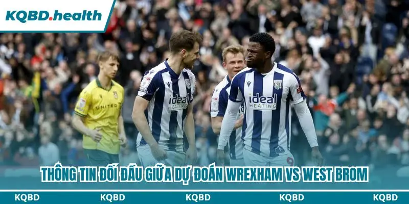 Dự Đoán Wrexham Vs West Brom lúc 01h45 ngày 14/10 – EFL Championship 2 Thống kê chi tiết đối đầu gần đây giữa Wrexham và West Brom